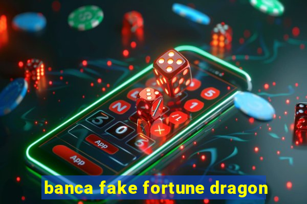 banca fake fortune dragon